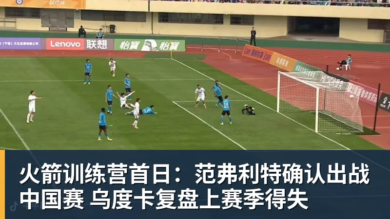 火箭训练营首日：范弗利特确认出战中国赛 乌度卡复盘上赛季得失