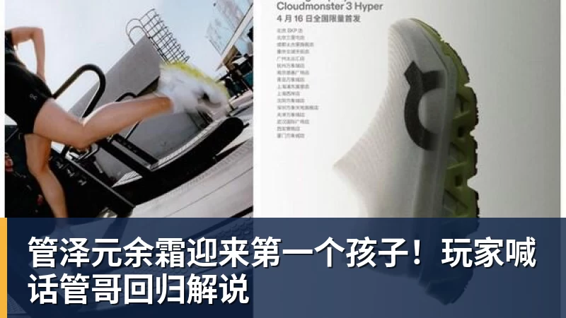 管泽元余霜迎来第一个孩子！玩家喊话管哥回归解说