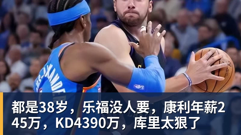 都是38岁,乐福没人要,康利年薪245万,KD4390万,库里太狠了