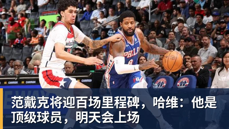 范戴克将迎百场里程碑，哈维：他是顶级球员，明天会上场