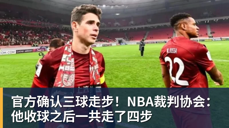 官方确认三球走步!NBA裁判协会:他收球之后一共走了四步